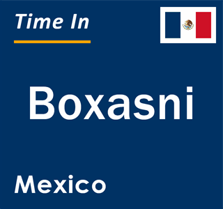 Current local time in Boxasni, Mexico