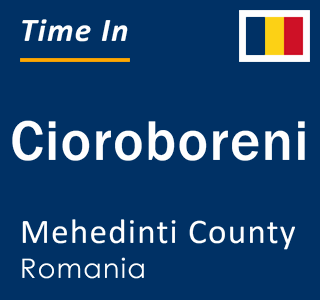 Current local time in Cioroboreni, Mehedinti County, Romania