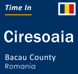 Current local time in Ciresoaia, Bacau County, Romania