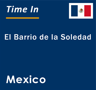 Current local time in El Barrio de la Soledad, Mexico