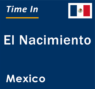 Current local time in El Nacimiento, Mexico
