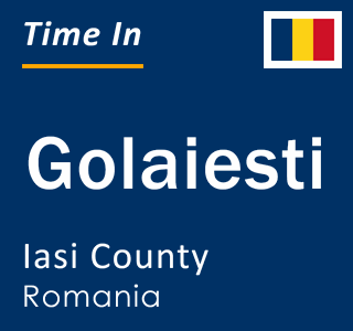 Current local time in Golaiesti, Iasi County, Romania