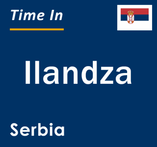 Current local time in Ilandza, Serbia
