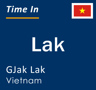 Current local time in Lak, GJak Lak, Vietnam