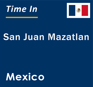 Current local time in San Juan Mazatlan, Mexico