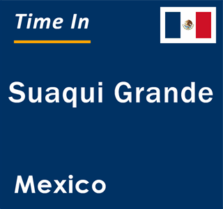 Current local time in Suaqui Grande, Mexico