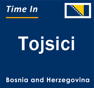 Current local time in Tojsici, Bosnia and Herzegovina