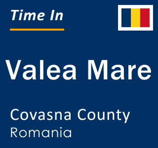 Current local time in Valea Mare, Covasna County, Romania