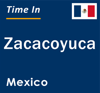 Current local time in Zacacoyuca, Mexico