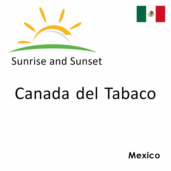 Sunrise and sunset times for Canada del Tabaco, Mexico