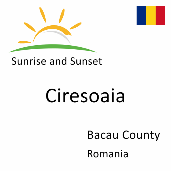Sunrise and sunset times for Ciresoaia, Bacau County, Romania