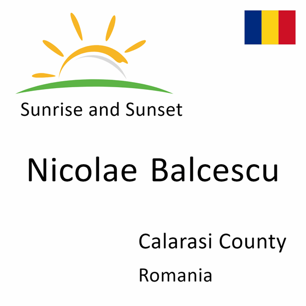 Sunrise and sunset times for Nicolae Balcescu, Calarasi County, Romania