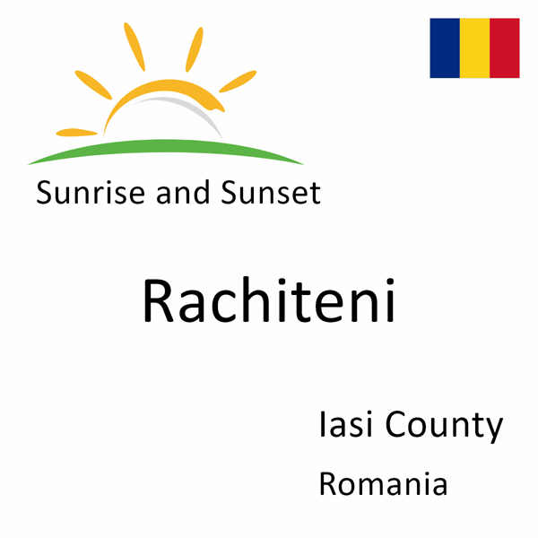 Sunrise and sunset times for Rachiteni, Iasi County, Romania